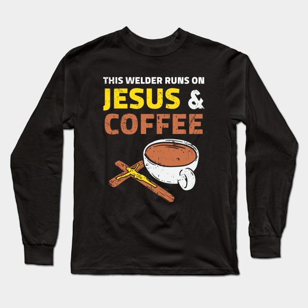 This Welder Runs On Jesus & Coffee Long Sleeve T-Shirt by Dolde08